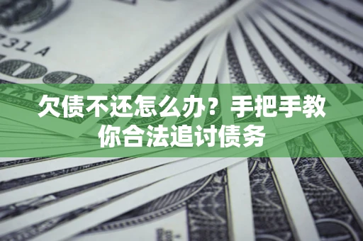 北京欠债不还怎么办？手把手教你合法追讨债务