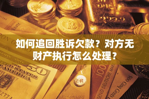 北京如何追回胜诉欠款？对方无财产执行怎么处理？