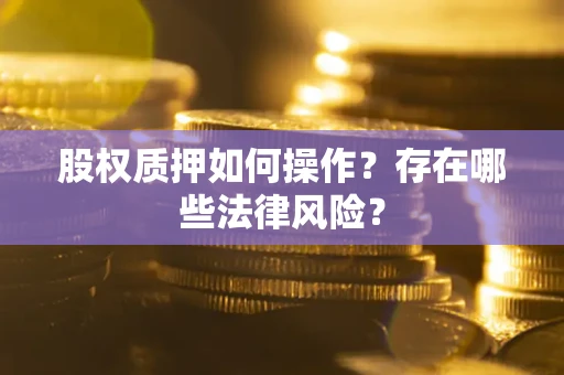 北京股权质押如何操作？存在哪些法律风险？