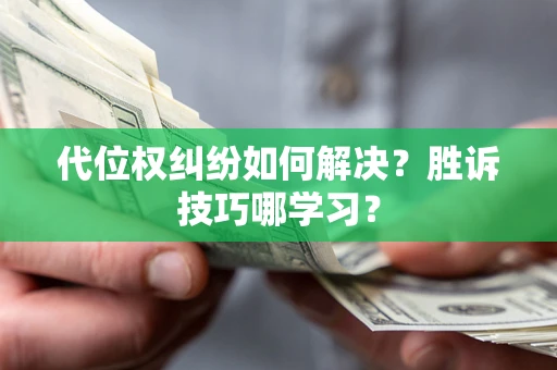 北京代位权纠纷如何解决？胜诉技巧哪学习？