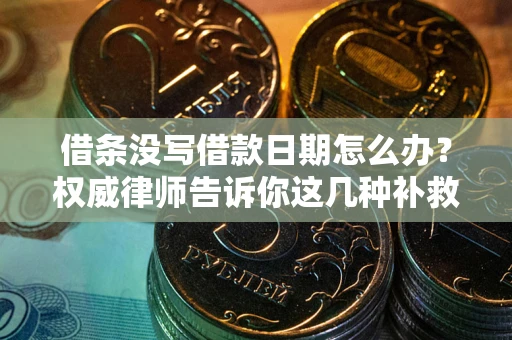 北京借条没写借款日期怎么办？权威律师告诉你这几种补救方法！