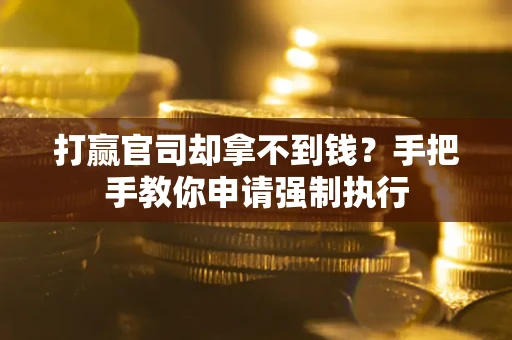 北京打赢官司却拿不到钱？手把手教你申请强制执行