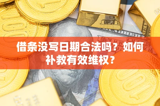北京借条没写日期合法吗？如何补救有效维权？