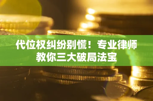北京代位权纠纷别慌！专业律师教你三大破局法宝