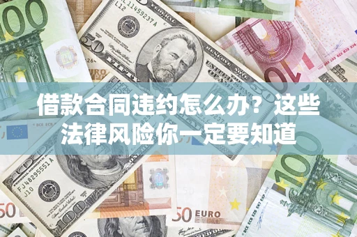 北京借款合同违约怎么办？这些法律风险你一定要知道