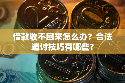 北京借款收不回来怎么办？合法追讨技巧有哪些？