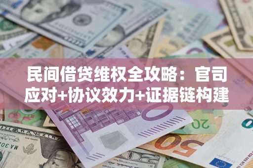 北京民间借贷维权全攻略：官司应对+协议效力+证据链构建指南
