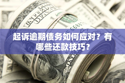 北京起诉逾期债务如何应对？有哪些还款技巧？