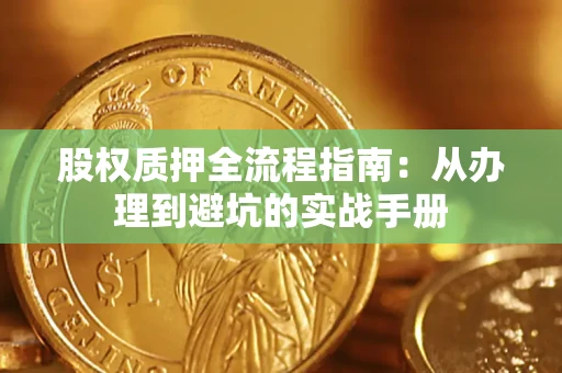 北京股权质押全流程指南：从办理到避坑的实战手册