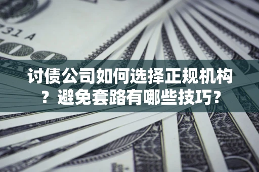 北京讨债公司如何选择正规机构？避免套路有哪些技巧？