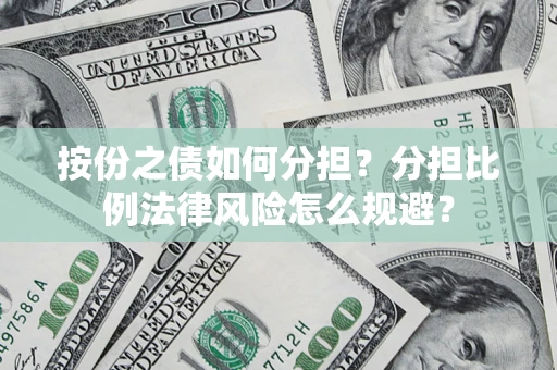 北京按份之债如何分担？分担比例法律风险怎么规避？