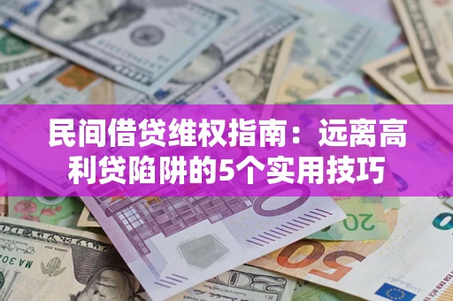 北京民间借贷维权指南：远离高利贷陷阱的5个实用技巧