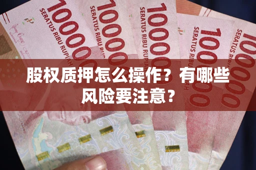 北京股权质押怎么操作？有哪些风险要注意？