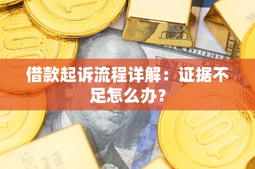 北京借款起诉流程详解：证据不足怎么办？