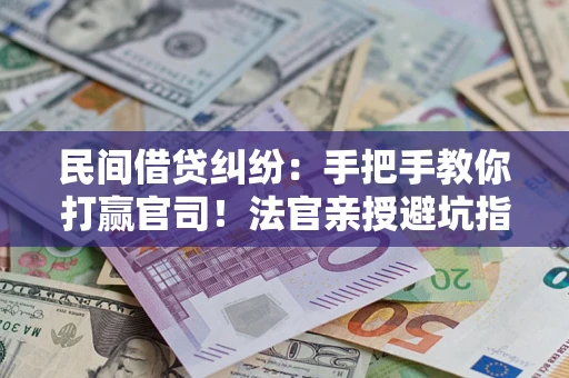 北京民间借贷纠纷：手把手教你打赢官司！法官亲授避坑指南