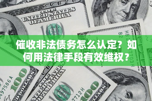 北京催收非法债务怎么认定？如何用法律手段有效维权？
