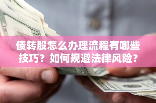 北京债转股怎么办理流程有哪些技巧？如何规避法律风险？