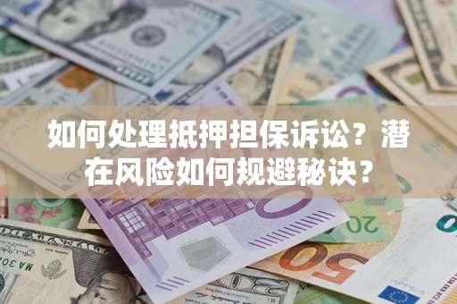 北京如何处理抵押担保诉讼？潜在风险如何规避秘诀？