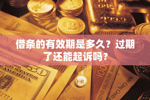 北京借条的有效期是多久？过期了还能起诉吗？