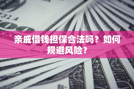 北京亲戚借钱担保合法吗？如何规避风险？