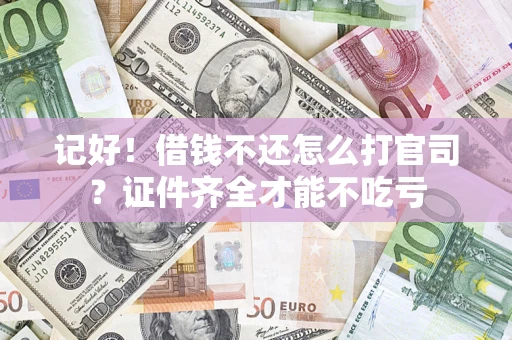 北京记好！借钱不还怎么打官司？证件齐全才能不吃亏