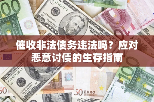 北京催收非法债务违法吗？应对恶意讨债的生存指南