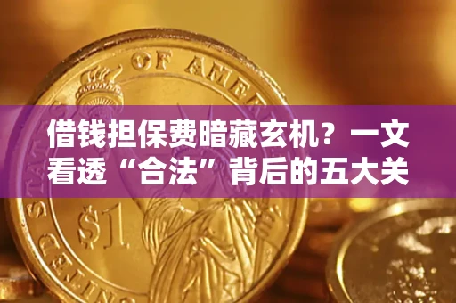 北京借钱担保费暗藏玄机？一文看透“合法”背后的五大关键陷阱