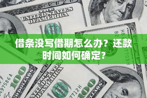 北京借条没写借期怎么办？还款时间如何确定？