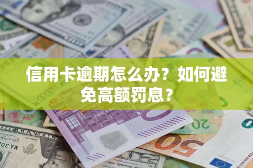 北京信用卡逾期怎么办？如何避免高额罚息？