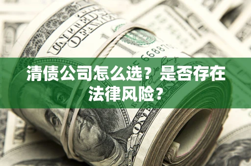 北京清债公司怎么选？是否存在法律风险？