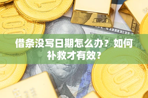 北京借条没写日期怎么办？如何补救才有效？