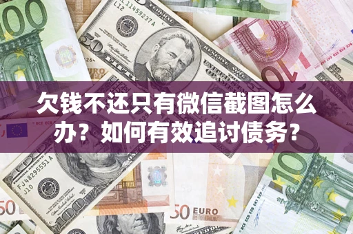 北京欠钱不还只有微信截图怎么办？如何有效追讨债务？