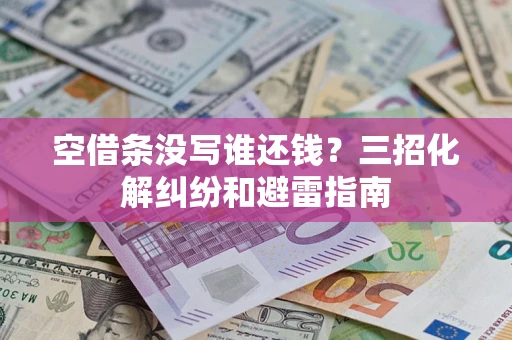 北京空借条没写谁还钱？三招化解纠纷和避雷指南