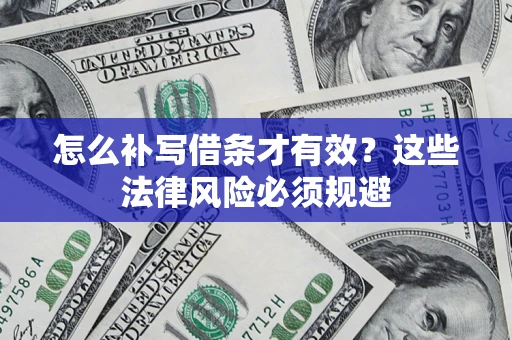 北京怎么补写借条才有效？这些法律风险必须规避