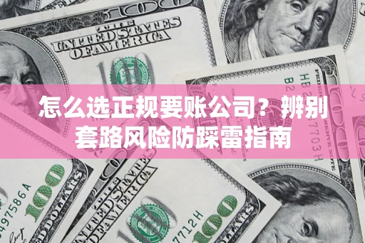 北京怎么选正规要账公司？辨别套路风险防踩雷指南
