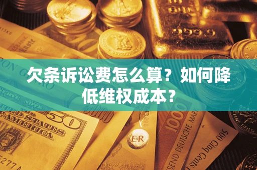 北京欠条诉讼费怎么算？如何降低维权成本？