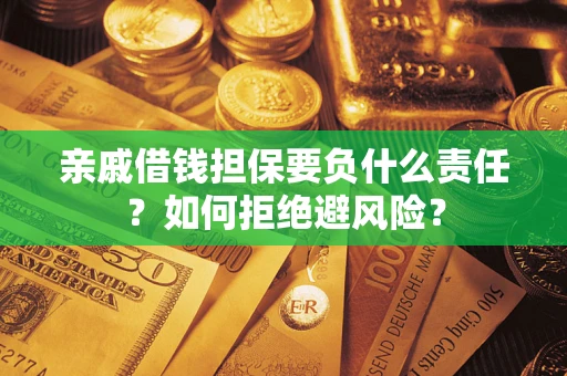 北京亲戚借钱担保要负什么责任？如何拒绝避风险？