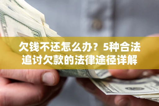 北京欠钱不还怎么办？5种合法追讨欠款的法律途径详解