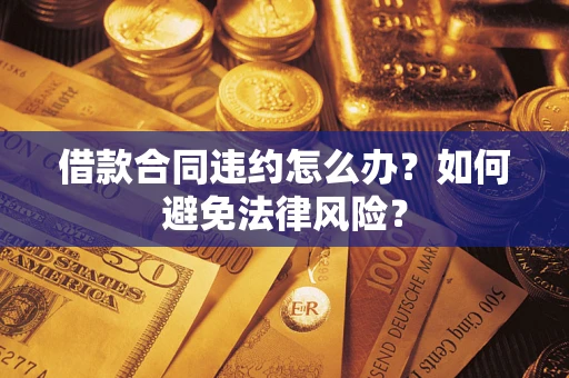 北京借款合同违约怎么办？如何避免法律风险？