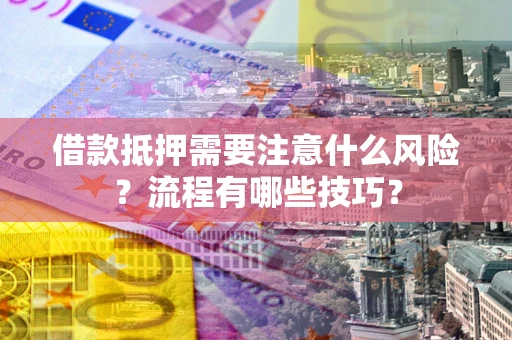 北京借款抵押需要注意什么风险？流程有哪些技巧？