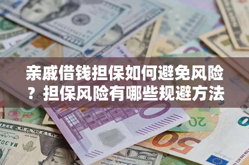 北京亲戚借钱担保如何避免风险？担保风险有哪些规避方法？