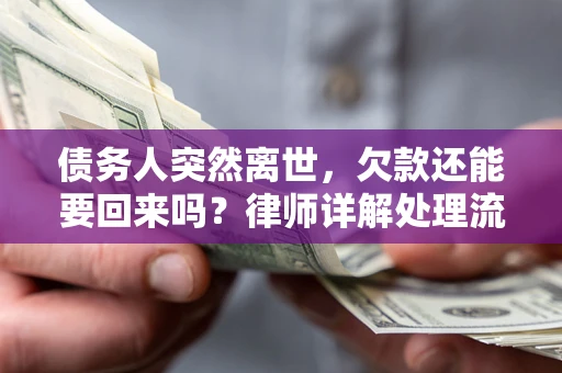 北京债务人突然离世，欠款还能要回来吗？律师详解处理流程