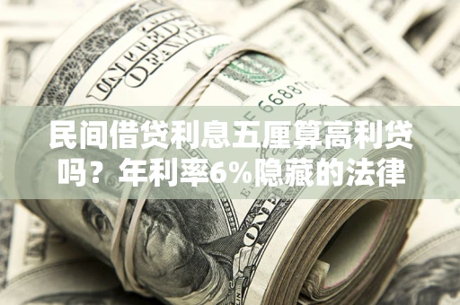 北京民间借贷利息五厘算高利贷吗？年利率6%隐藏的法律风险全解析