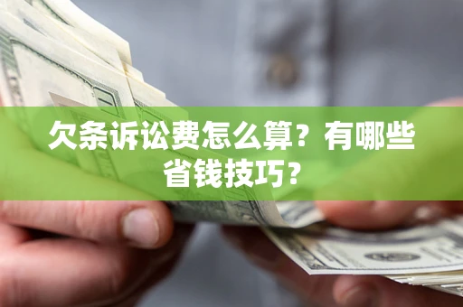 北京欠条诉讼费怎么算？有哪些省钱技巧？