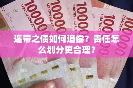 北京连带之债如何追偿？责任怎么划分更合理？