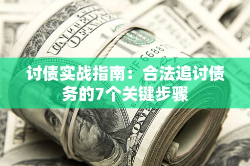 北京讨债实战指南：合法追讨债务的7个关键步骤