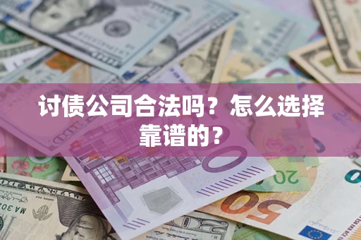 北京讨债公司合法吗？怎么选择靠谱的？