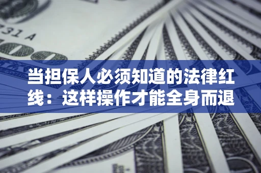 北京当担保人必须知道的法律红线：这样操作才能全身而退