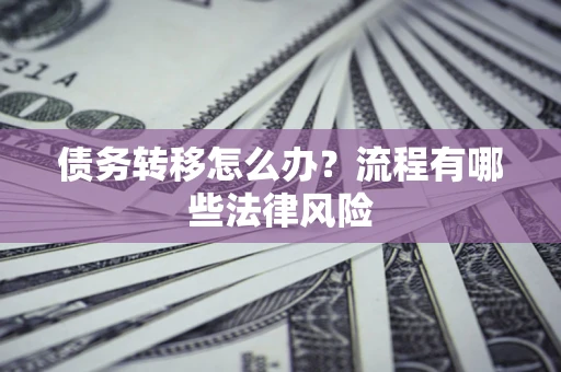 北京债务转移怎么办？流程有哪些法律风险
